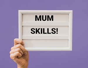 5 killer work skills you've honed as a mother 