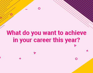 What do you want to achieve in your career this year?