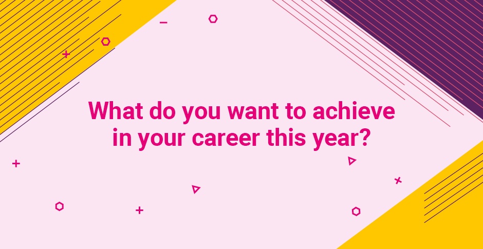 What do you want to achieve in your career this year?